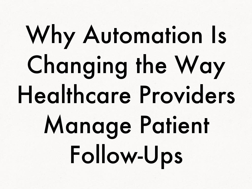 Why Automation Is Changing the Way Healthcare Providers Manage Patient Follow-Ups