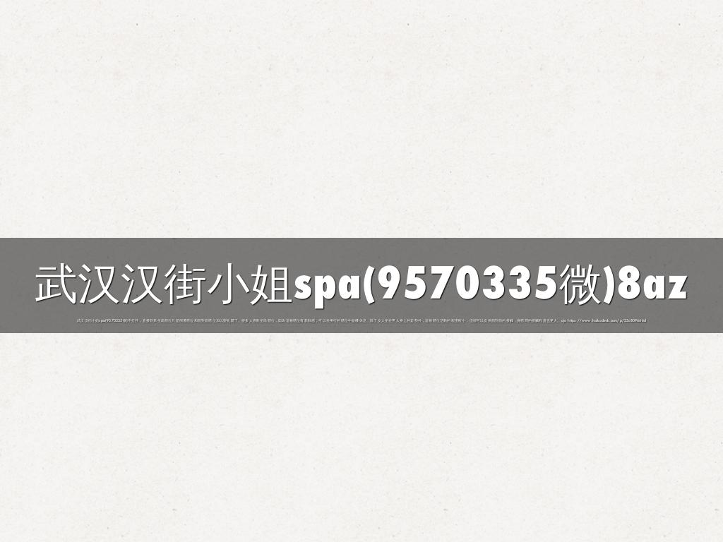 武汉汉街小姐spa(9570335微)8az