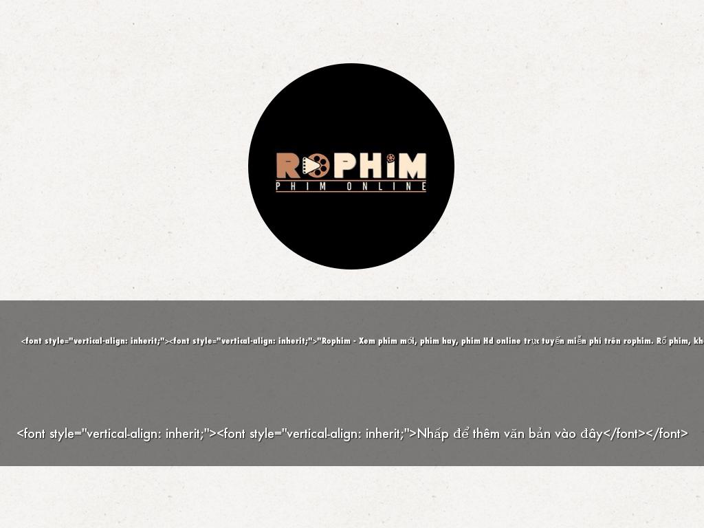 <font style="vertical-align: inherit;"><font style="vertical-align: inherit;">"Rophim - Xem phim mới, phim hay, phim Hd online trực tuyến miễn phí trên rophim. Rổ phim, kho phim để, phim lồng tiếng, phim vietsub. Cập nhật mỗi ngày.#rophim #phimmoi #rophime #phimvietsub #phimhayThông tin liên hệ:Website: https://rophims.com/SĐT: 0989312345 Địa chỉ: 193 Bạch Đằng, Đà Nẵng, Việt Nam."</font></font>