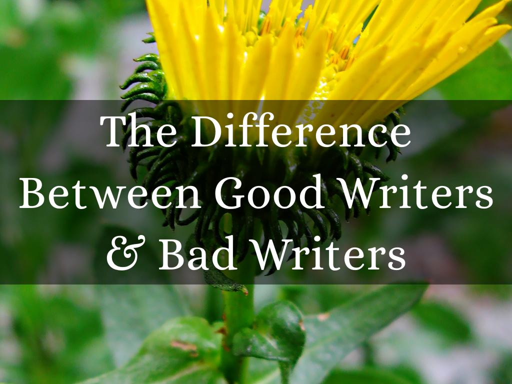 The Difference Between Good Writers & Bad Writers