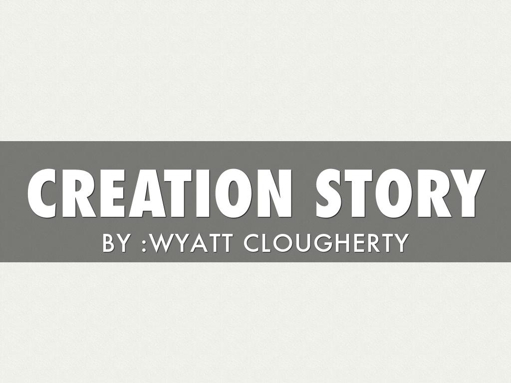 Creation Story By : Wyatt Clougherty 