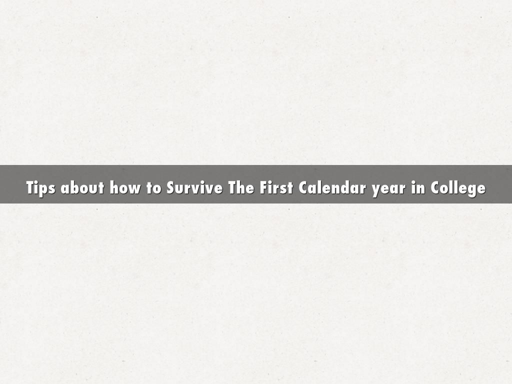 Tips about how to Survive The First Calendar year in College