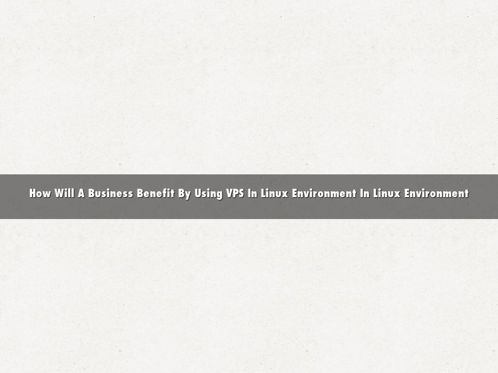 How Will A Business Benefit By Using VPS In Linux Environment In Linux Environment