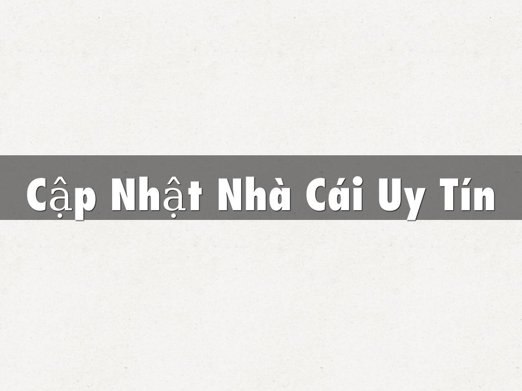Cập Nhật Nhà Cái Uy Tín