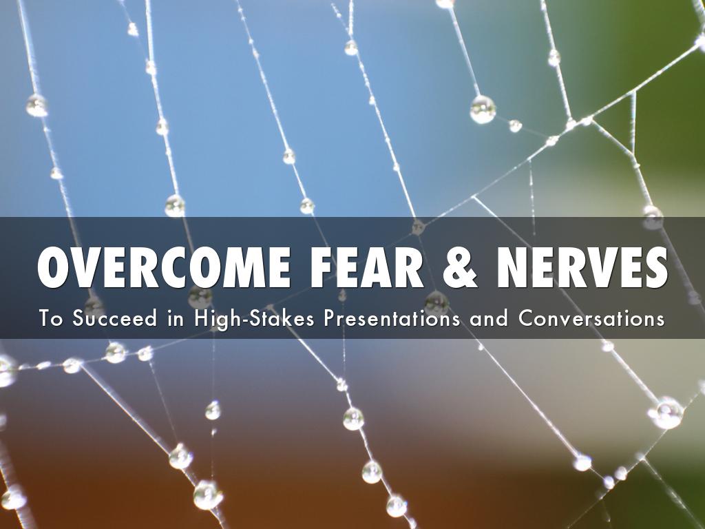 Overcome Fear and Nerves Succeed in High-Stake Presentations and Conversations