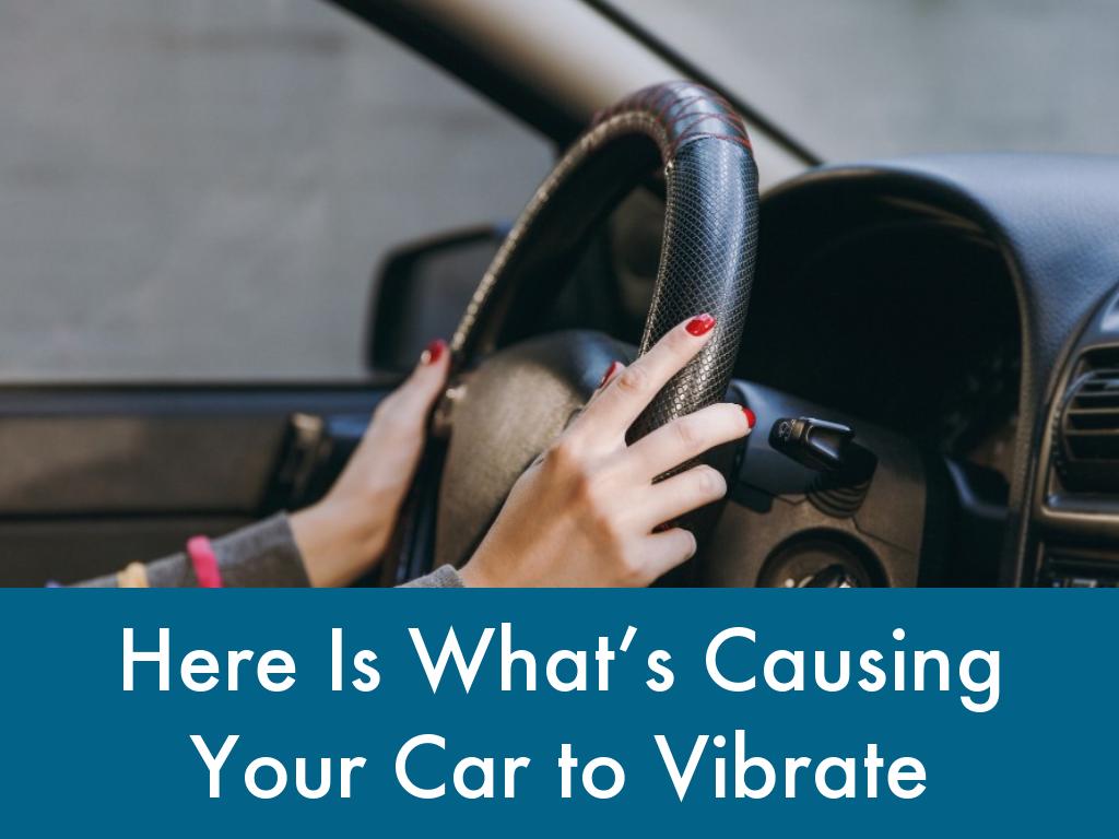 Here Is What’s Causing Your Car to Vibrate