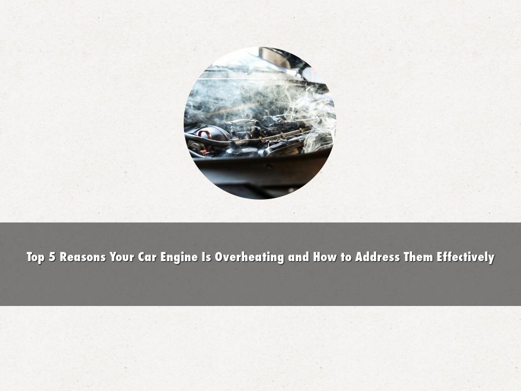 Top 5 Reasons Your Car Engine Is Overheating and How to Address Them Effectively