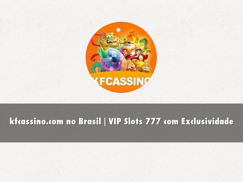 kfcassino.com no Brasil | VIP Slots 777 com Exclusividade