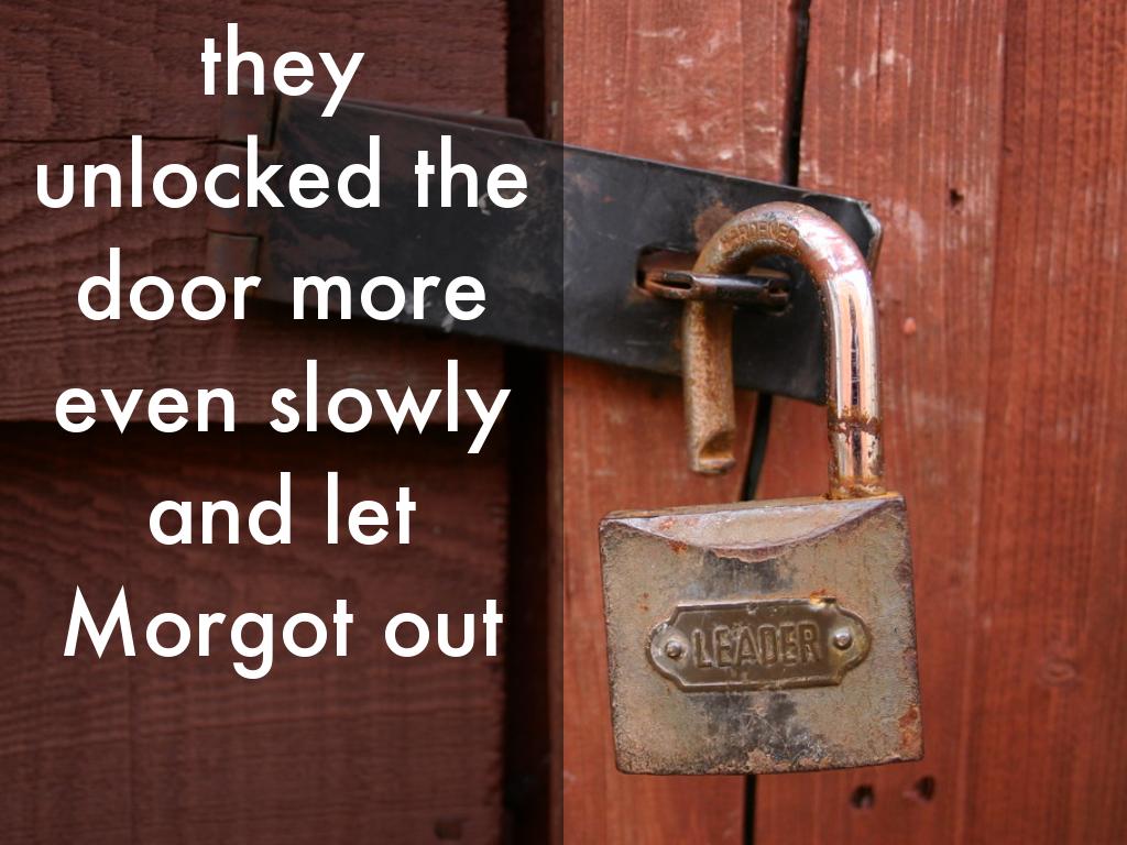 they unlocked the door more even slowly and let Morgot out