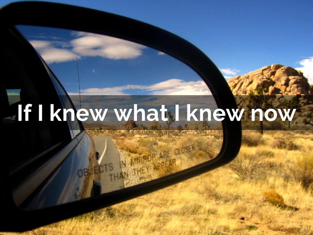 If I knew what I knew now