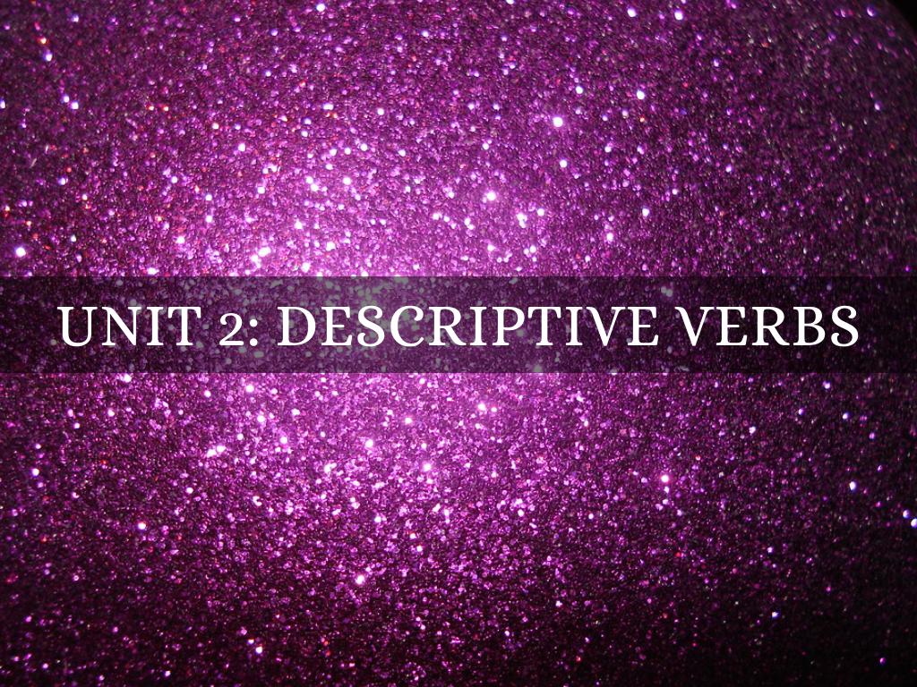 Unit 2: Descriptive Verbs