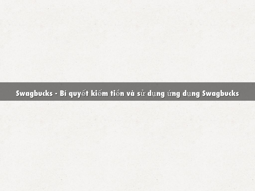 Swagbucks - Bi quyet kiem tien va su dung ung dung Swagbucks