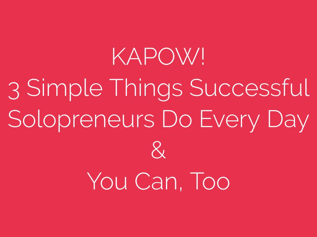 3 Simple Things Successful Solopreneurs Do Every Day & You Can, Too</div>