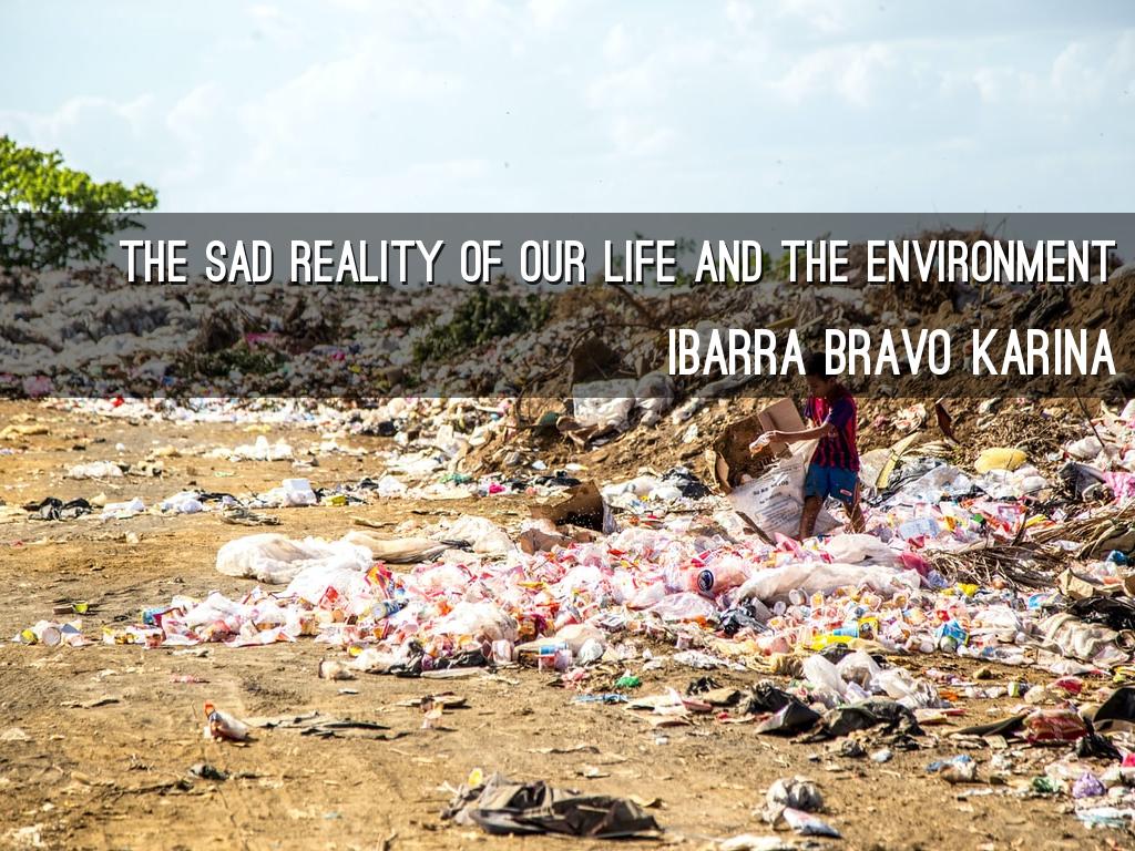 THE SAD REALITY OF OUR LIFE AND THE ENVIRONMENT