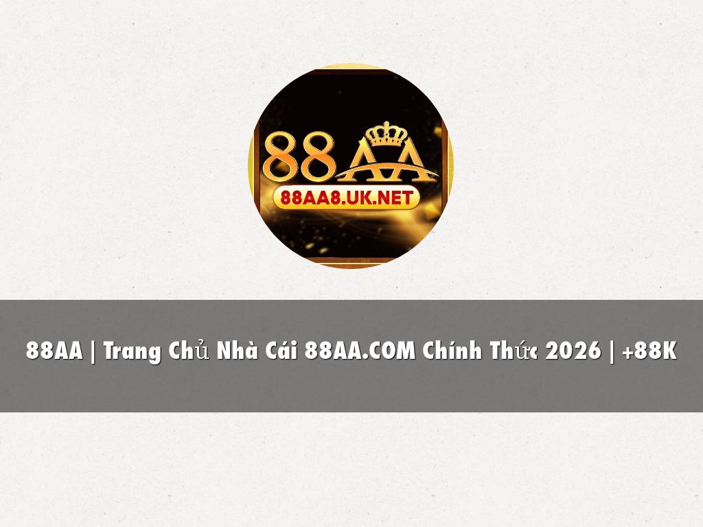 88AA | Trang Chủ Nhà Cái 88AA.COM Chính Thức 2026 | +88K