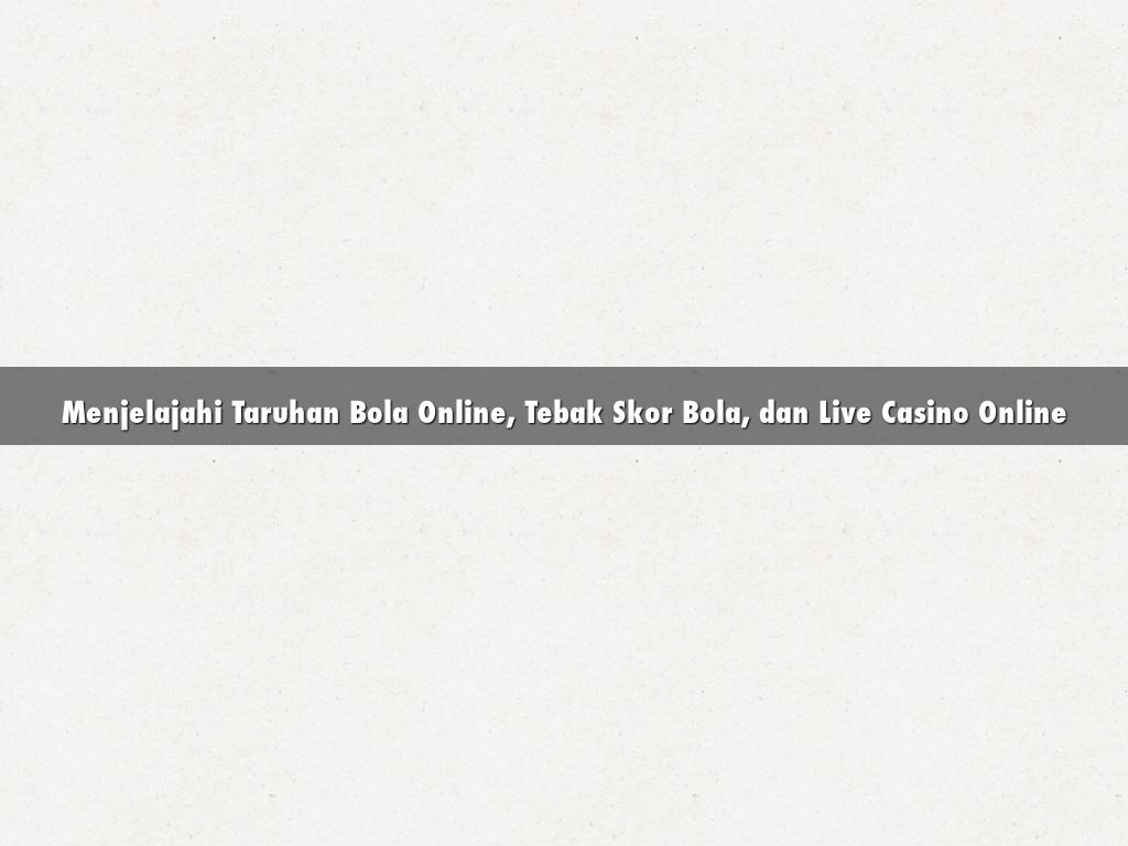 Menjelajahi Taruhan Bola Online, Tebak Skor Bola, dan Live Casino Online