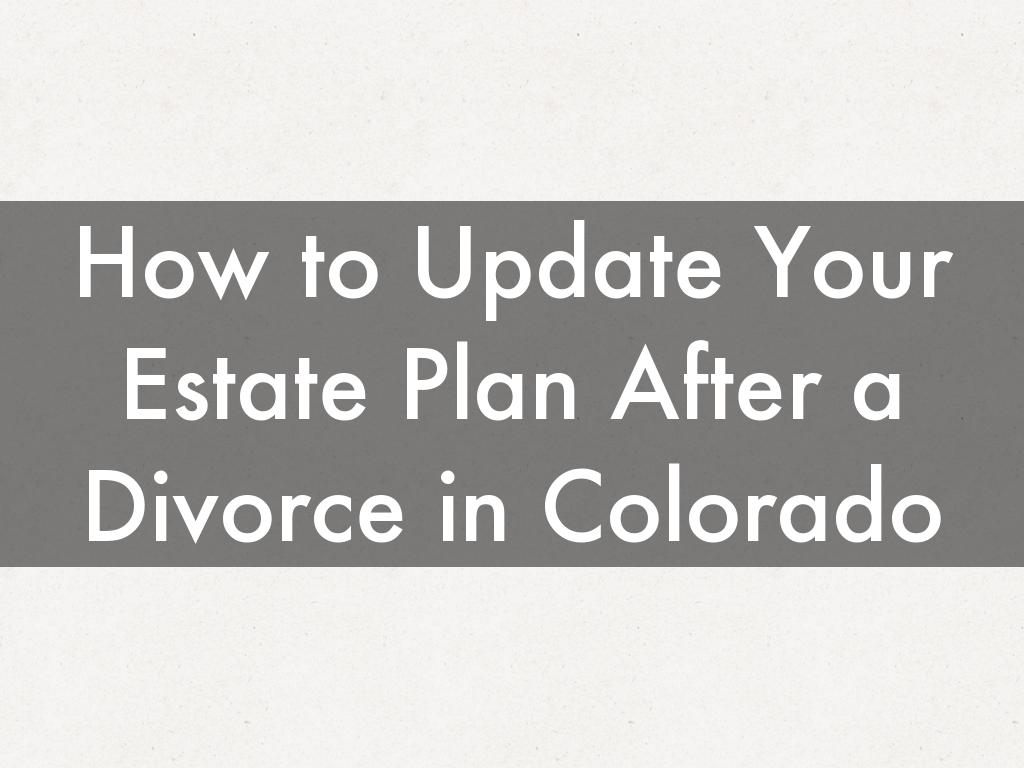 How to Update Your Estate Plan After a Divorce in Colorado