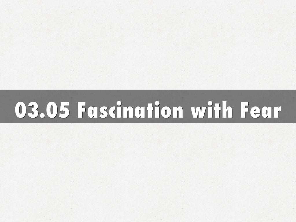 03.05 Fascination with Fear