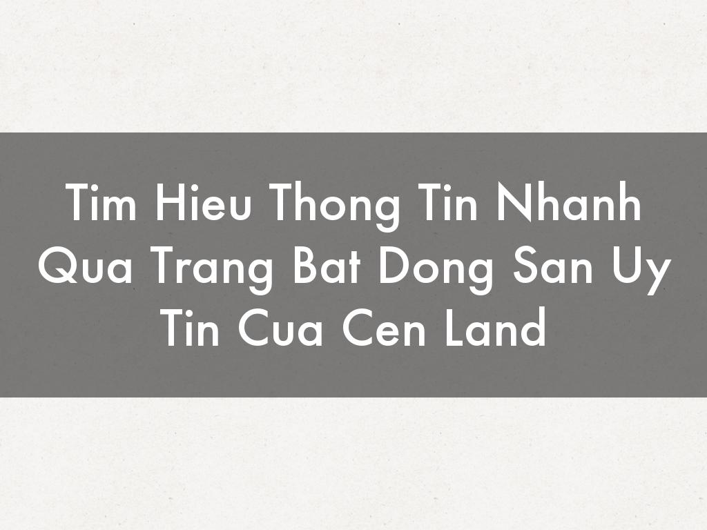 Tim Hieu Thong Tin Nhanh Qua Trang Bat Dong San Uy Tin Cua Cen Land