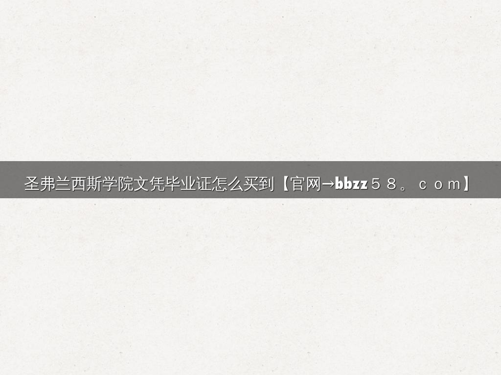 圣弗兰西斯学院文凭毕业证怎么买到【官网→bbzz５８。ｃｏｍ】