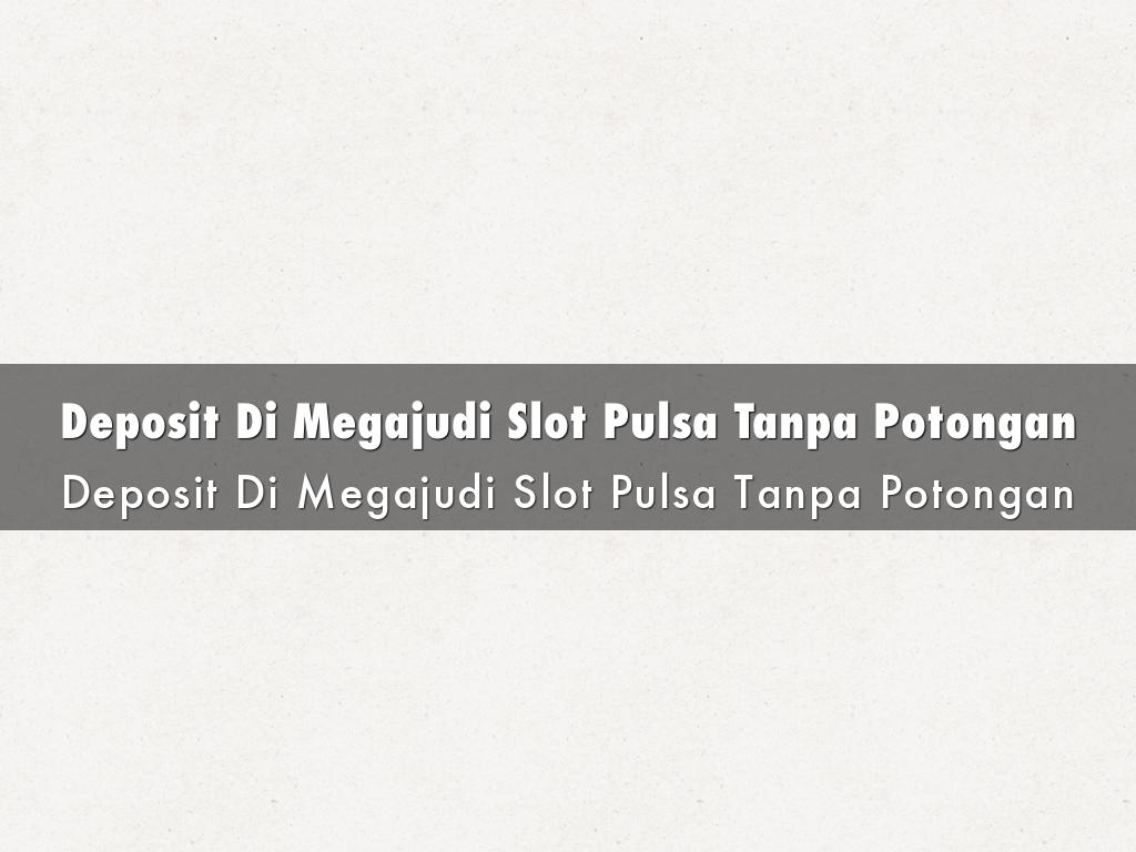 Cara Mudah Deposit Di Megajudi Slot Pulsa Tanpa Potongan