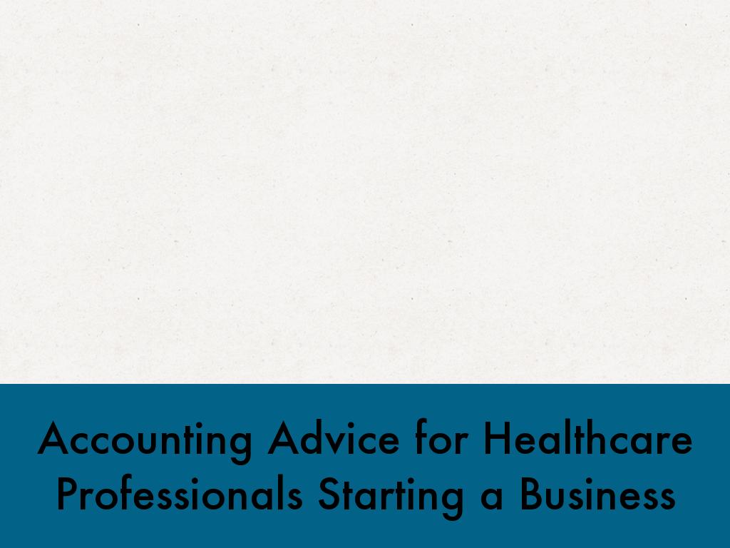 Accounting Advice for Healthcare Professionals Starting a Business