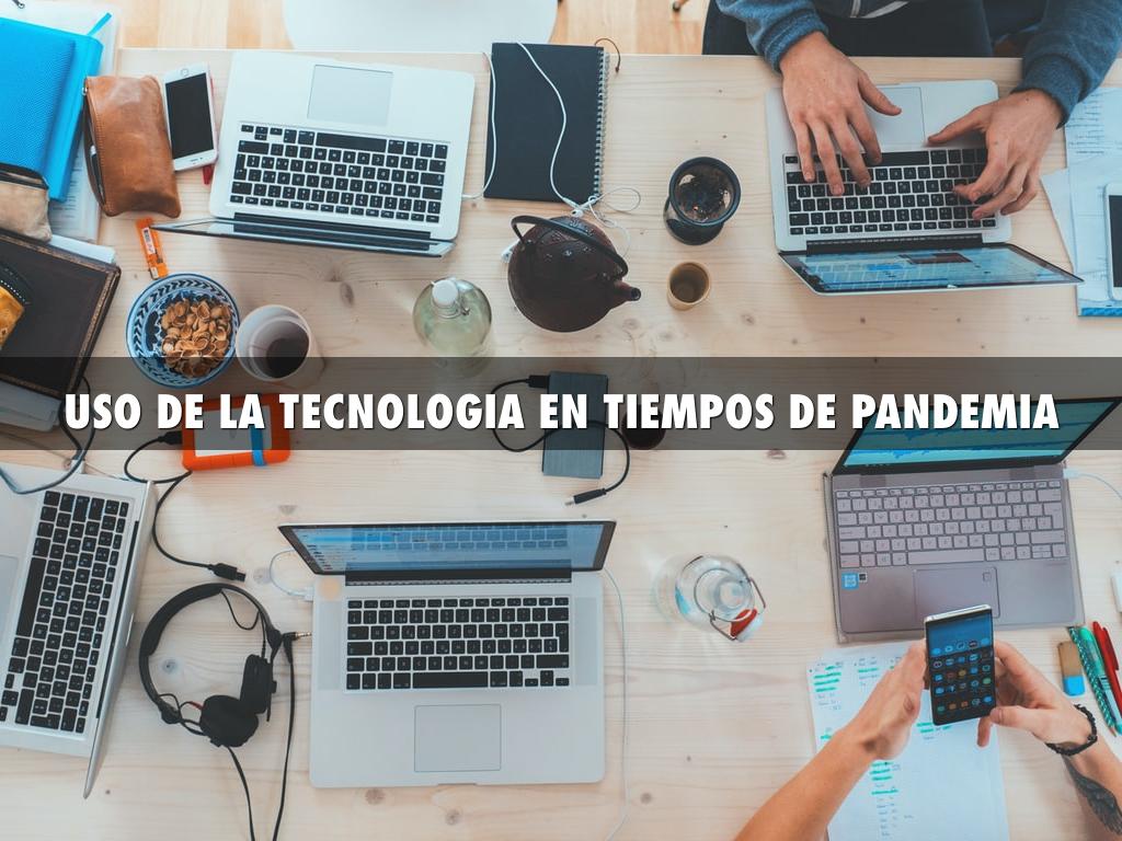 USO DE LA TECNOLOGIA EN TIEMPOS DE PANDEMIA