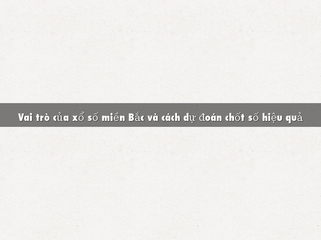 Vai tro cua xo so mien bac va cach su doan chot so hieu qua