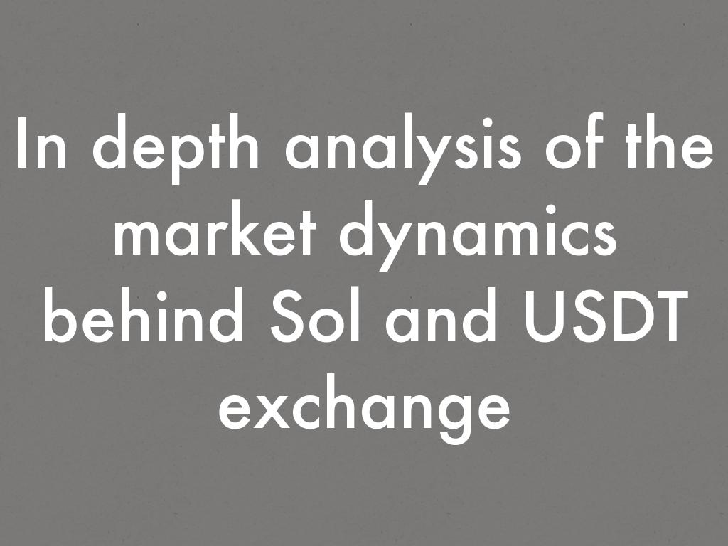 In depth analysis of the market dynamics behind Sol and USDT exchange