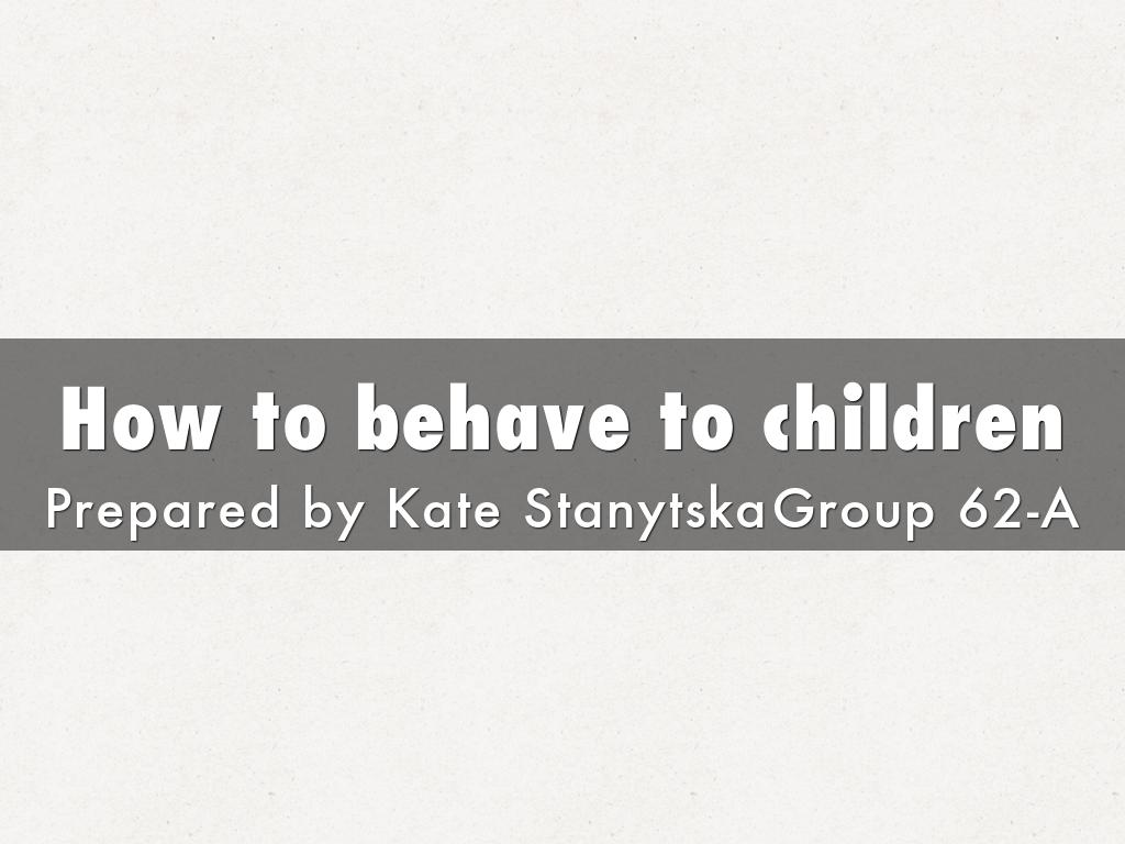 How to behave to children