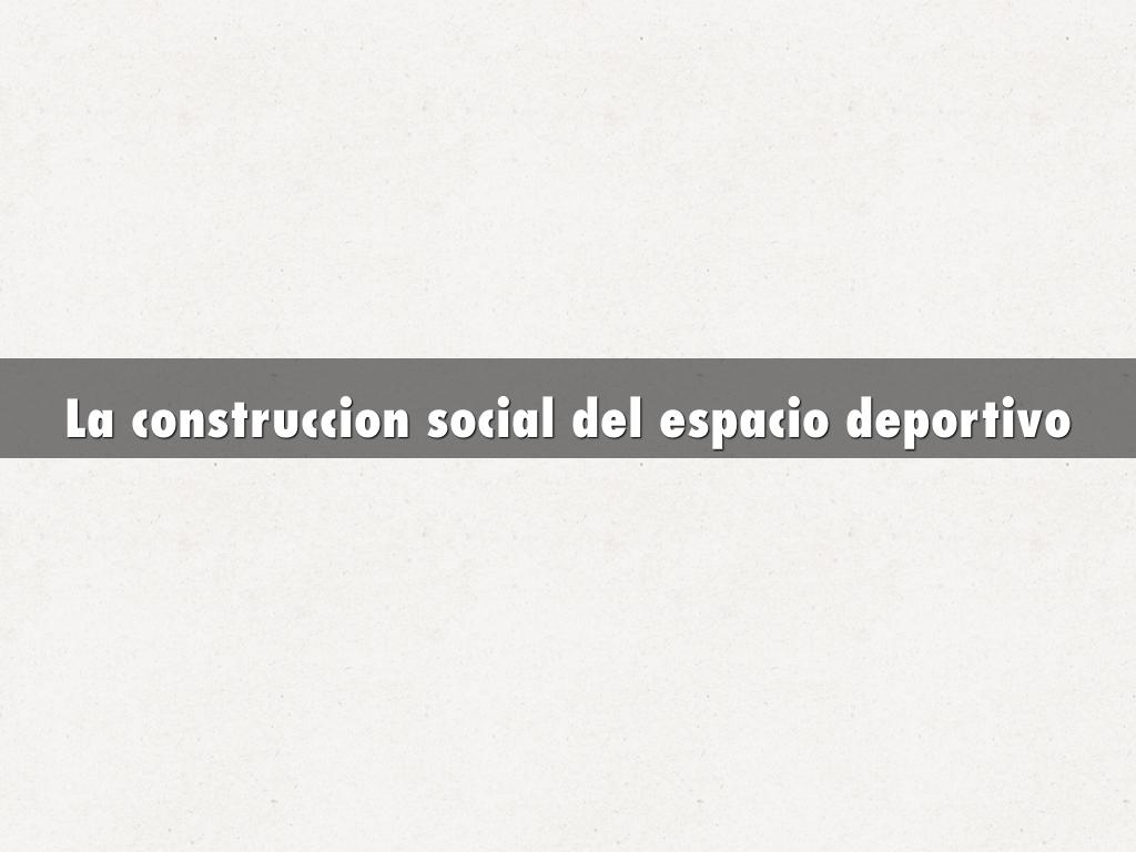 La construccion social del espacio deportivo