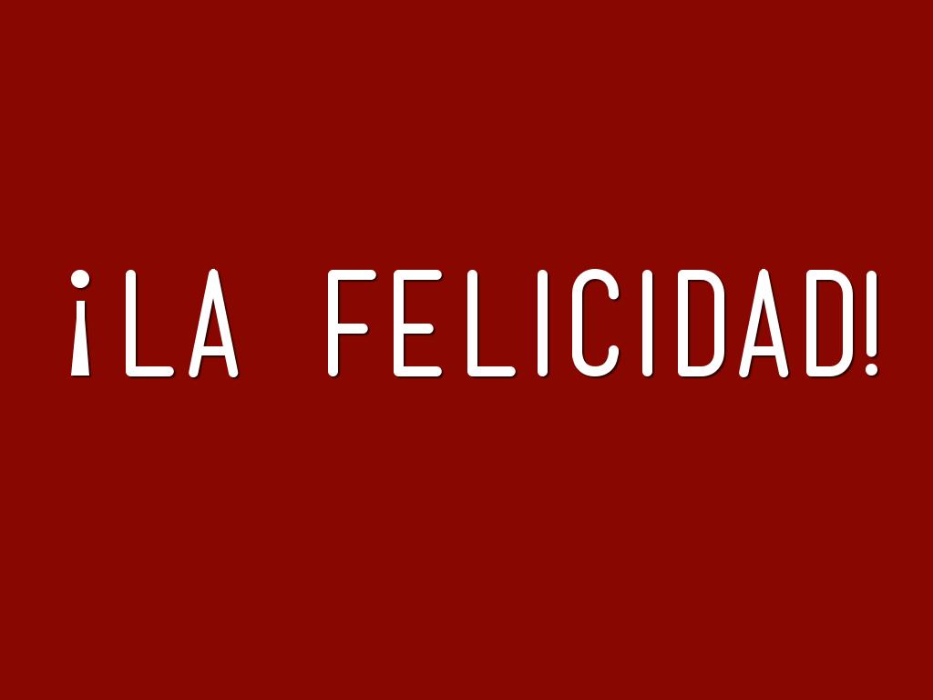 ¡LA FELICIDAD!