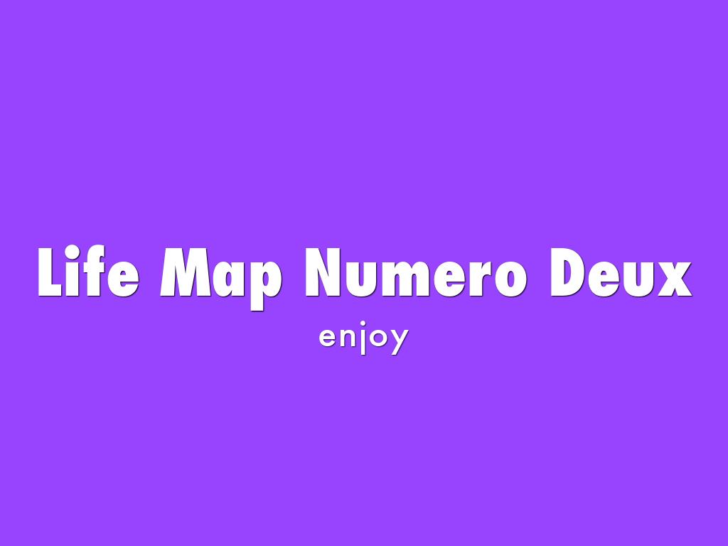 Life Map Numero Deux