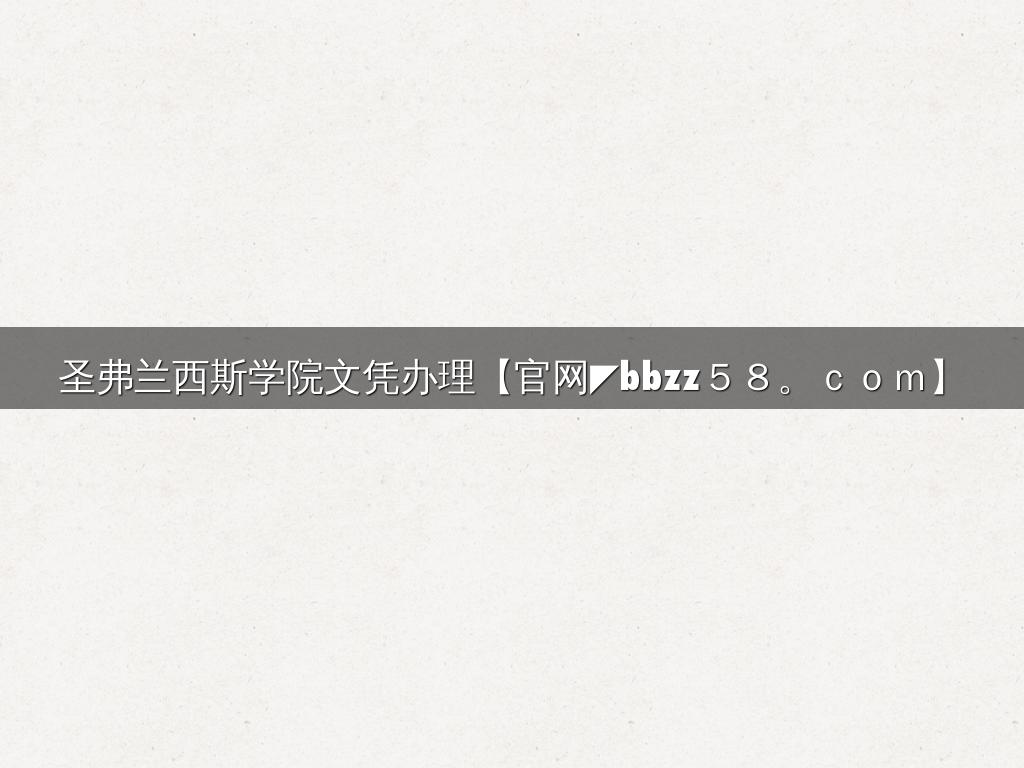 圣弗兰西斯学院文凭办理【官网◤bbzz５８。ｃｏｍ】