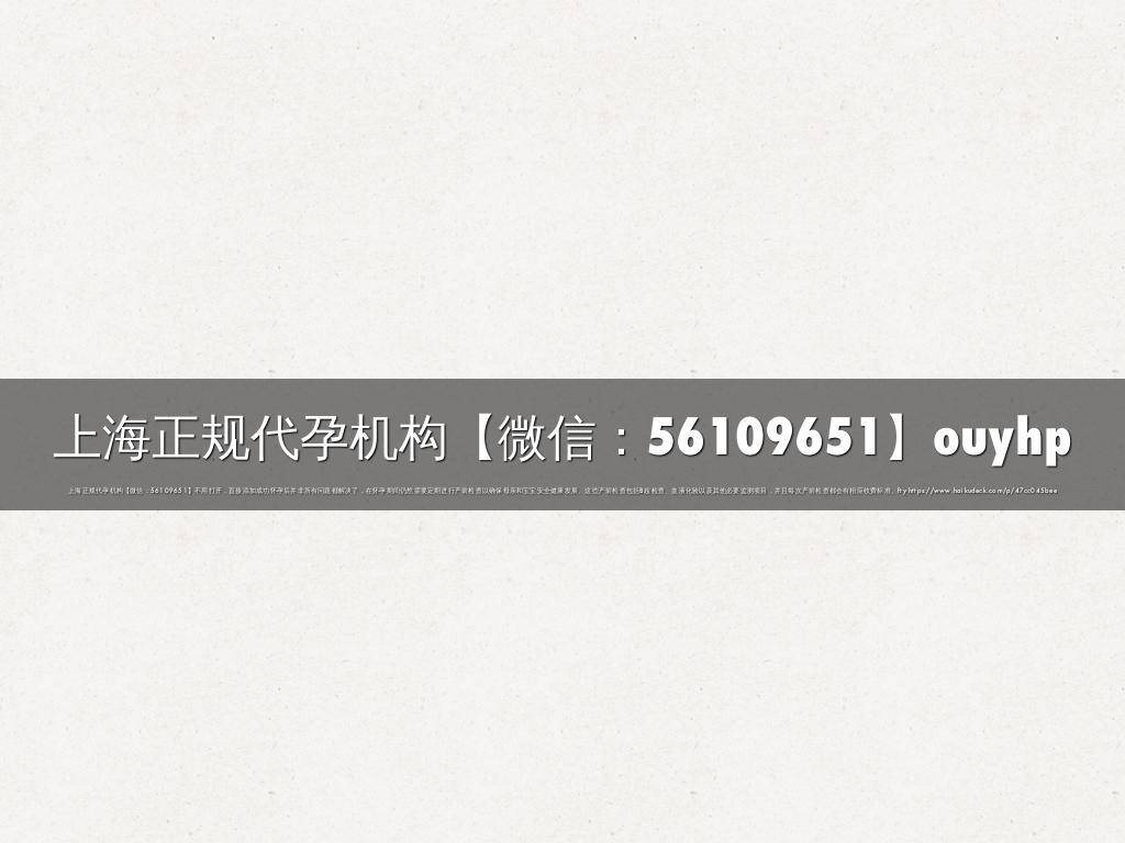 上海正规代孕机构【微信：56109651】ouyhp