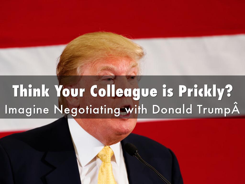 Copia di Think Your ColleagueÂ is Prickly? Imagine Negotiating with Donald Trump