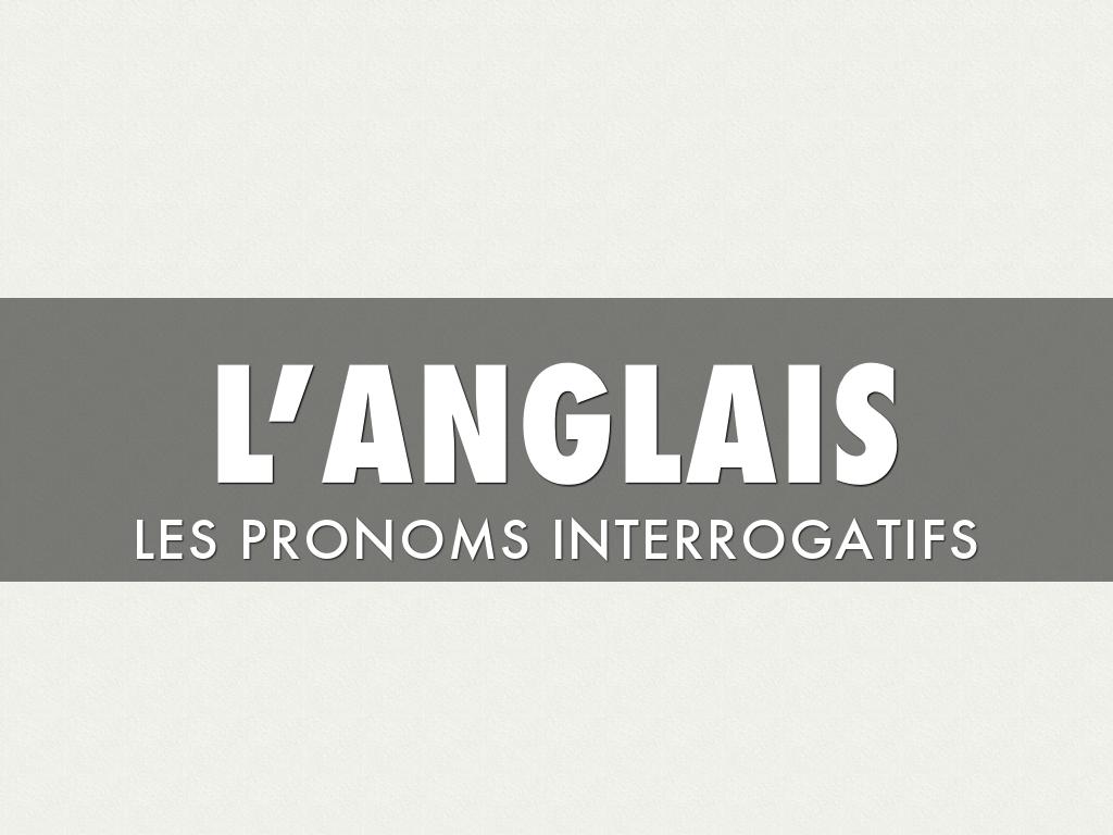 Anglais Les Pronoms Interrogatifs