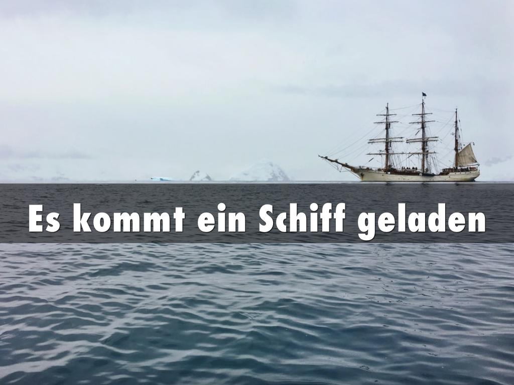 Es kommt ein Schiff geladen