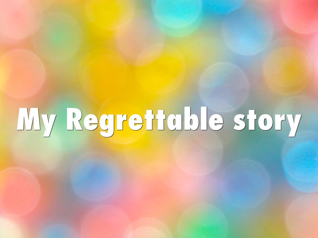 My Regrettable story