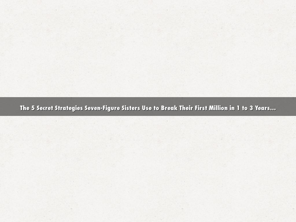 The 5 Secret Strategies Seven-Figure Sisters Use to Break Their First Million in 1 to 3 Years…