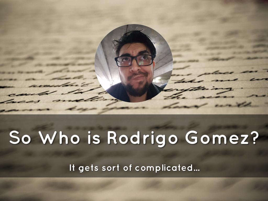So Who is Rodrigo Gomez?
