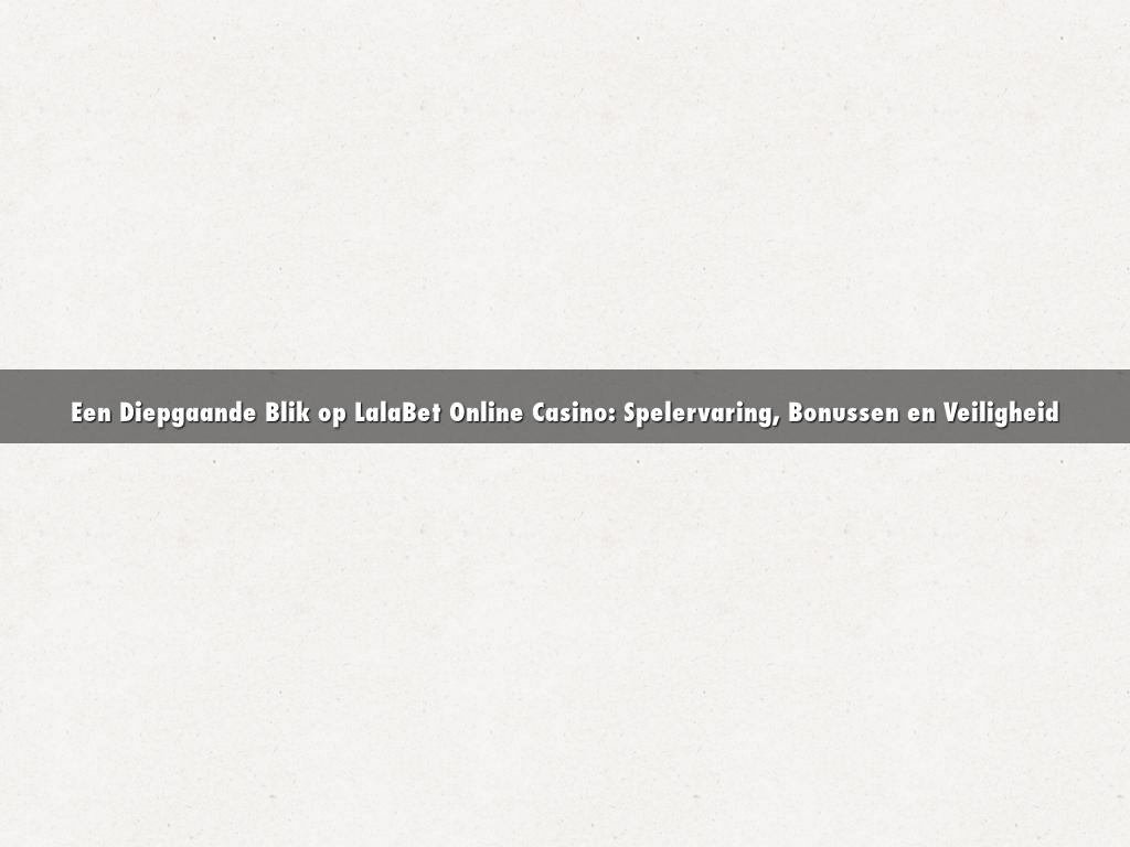 Een Diepgaande Blik op LalaBet Online Casino: Spelervaring, Bonussen en Veiligheid