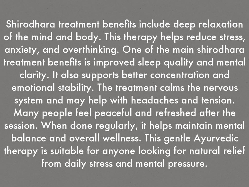Shirodhara treatment benefits include deep relaxation of the mind and body. This therapy helps reduce stress, anxiety, and overthinking. One of the main shirodhara treatment benefits is improved sleep quality and mental clarity. It also supports better concentration and emotional stability. The treatment calms the nervous system and may help with headaches and tension. Many people feel peaceful and refreshed after the session. When done regularly, it helps maintain mental balance and overall wellness. This gentle Ayurvedic therapy is suitable for anyone looking for natural relief from daily stress and mental pressure.
