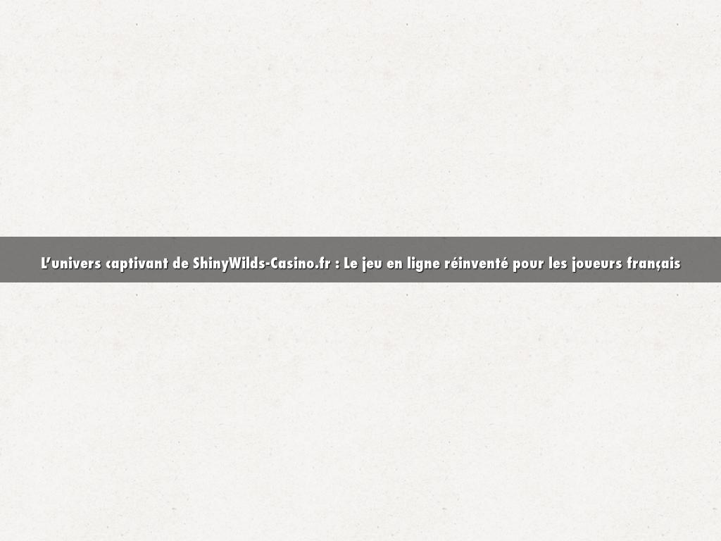 L’univers captivant de ShinyWilds-Casino.fr : Le jeu en ligne réinventé pour les joueurs français