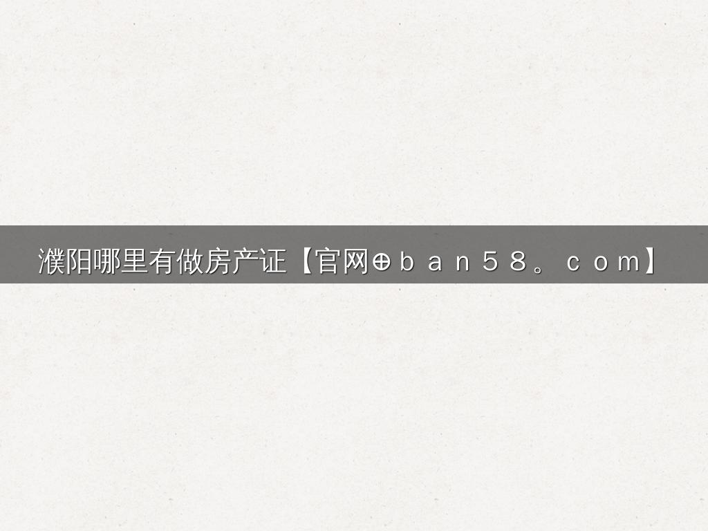濮阳哪里有做房产证【官网⊕ｂａｎ５８。ｃｏｍ】