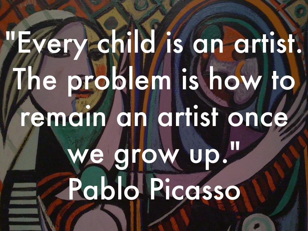 Quotes of great people. The problem is that. The problem is how to remain an artist once he grows up. The problem is that. Famous people.