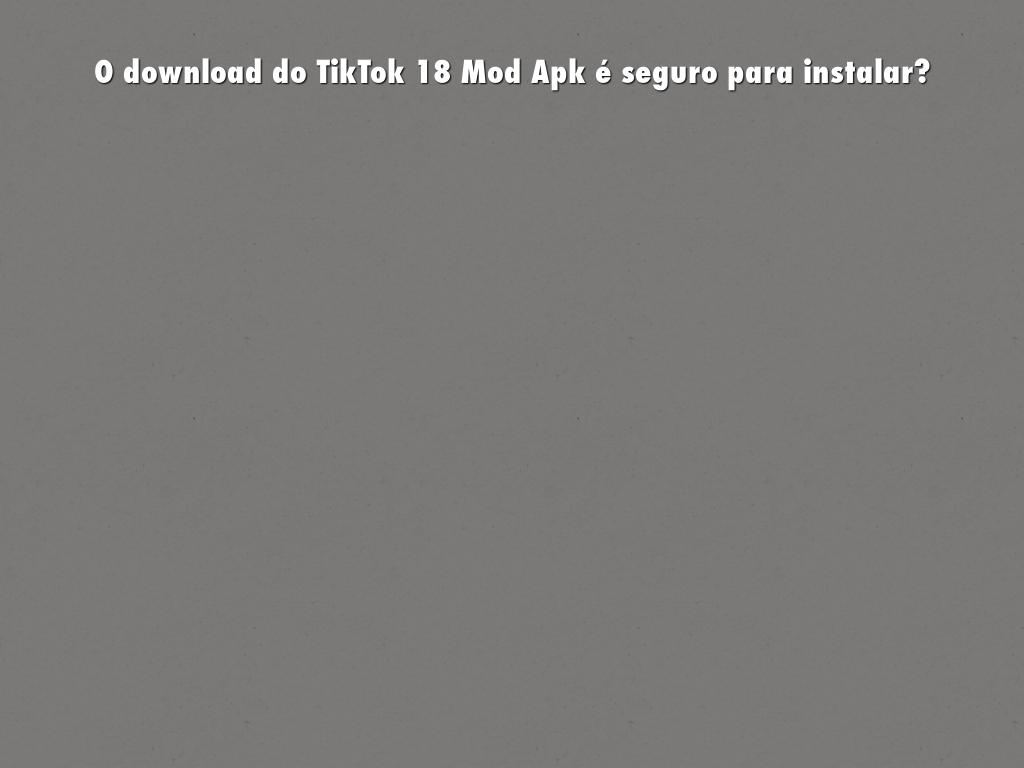 O download do TikTok 18 Mod Apk é seguro para instalar?