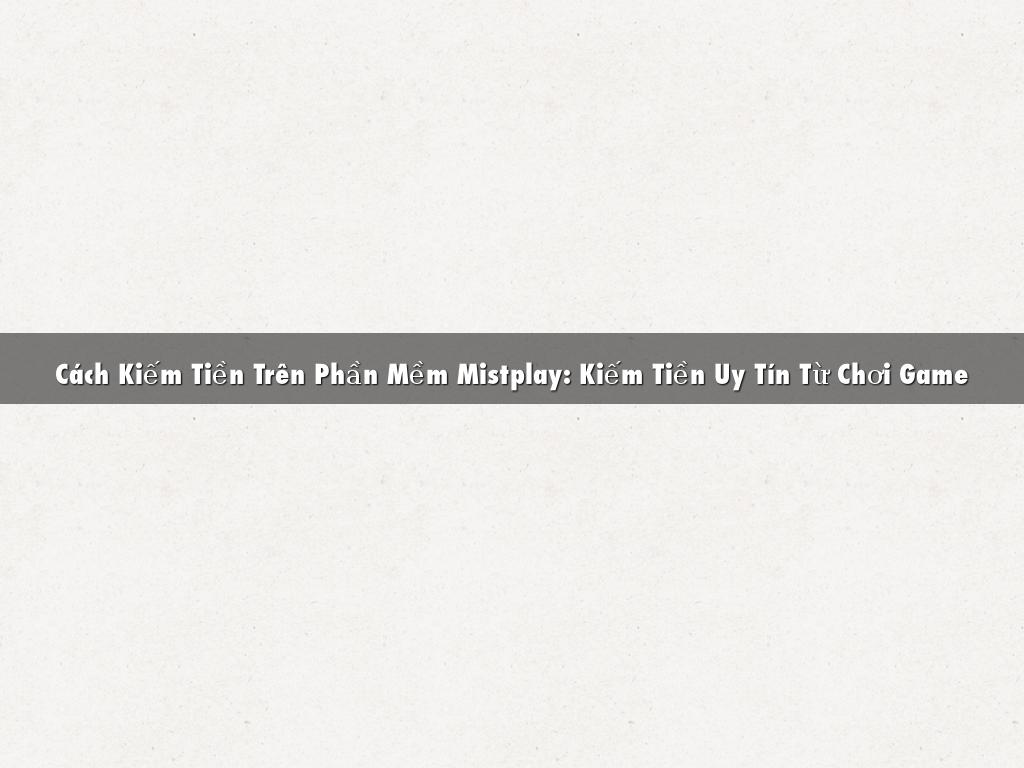 Cach Kiem Tien Tren Phan Mem Mistplay