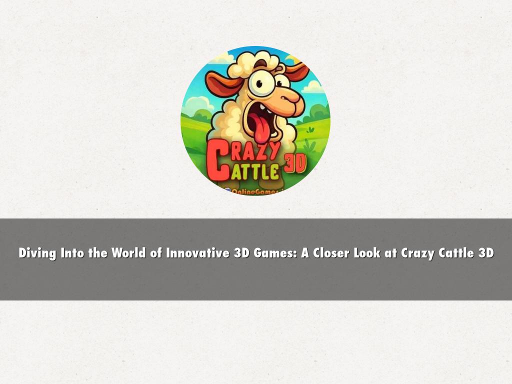 Diving Into the World of Innovative 3D Games: A Closer Look at Crazy Cattle 3D