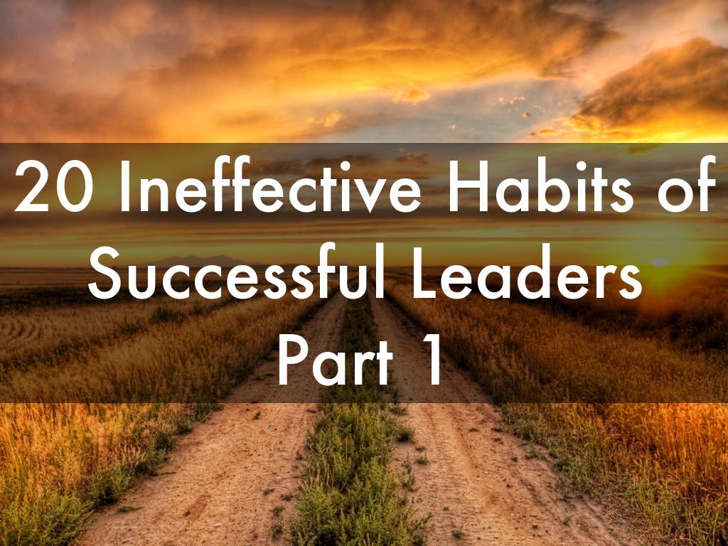 20 Ineffective Habits of Successful Leaders Part 1